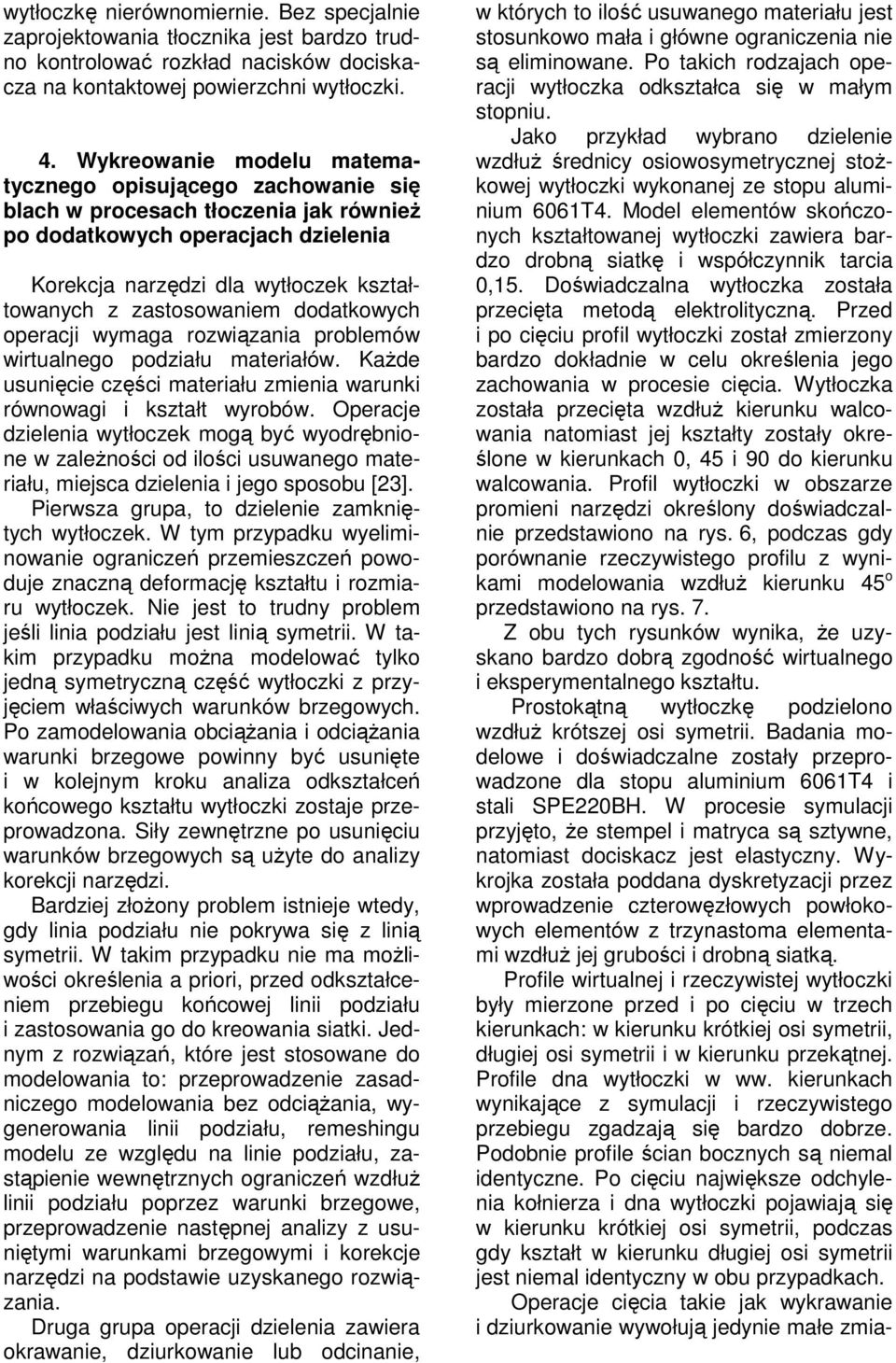 dodatkowych operacji wymaga rozwizania problemów wirtualnego podziału materiałów. Kade usunicie czci materiału zmienia warunki równowagi i kształt wyrobów.