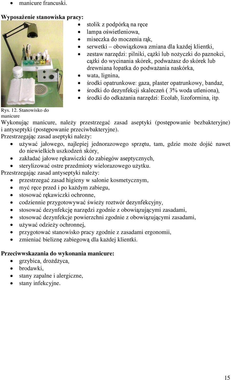 paznokci, cążki do wycinania skórek, podważasz do skórek lub drewniana łopatka do podważania naskórka, wata, lignina, środki opatrunkowe: gaza, plaster opatrunkowy, bandaż, środki do dezynfekcji