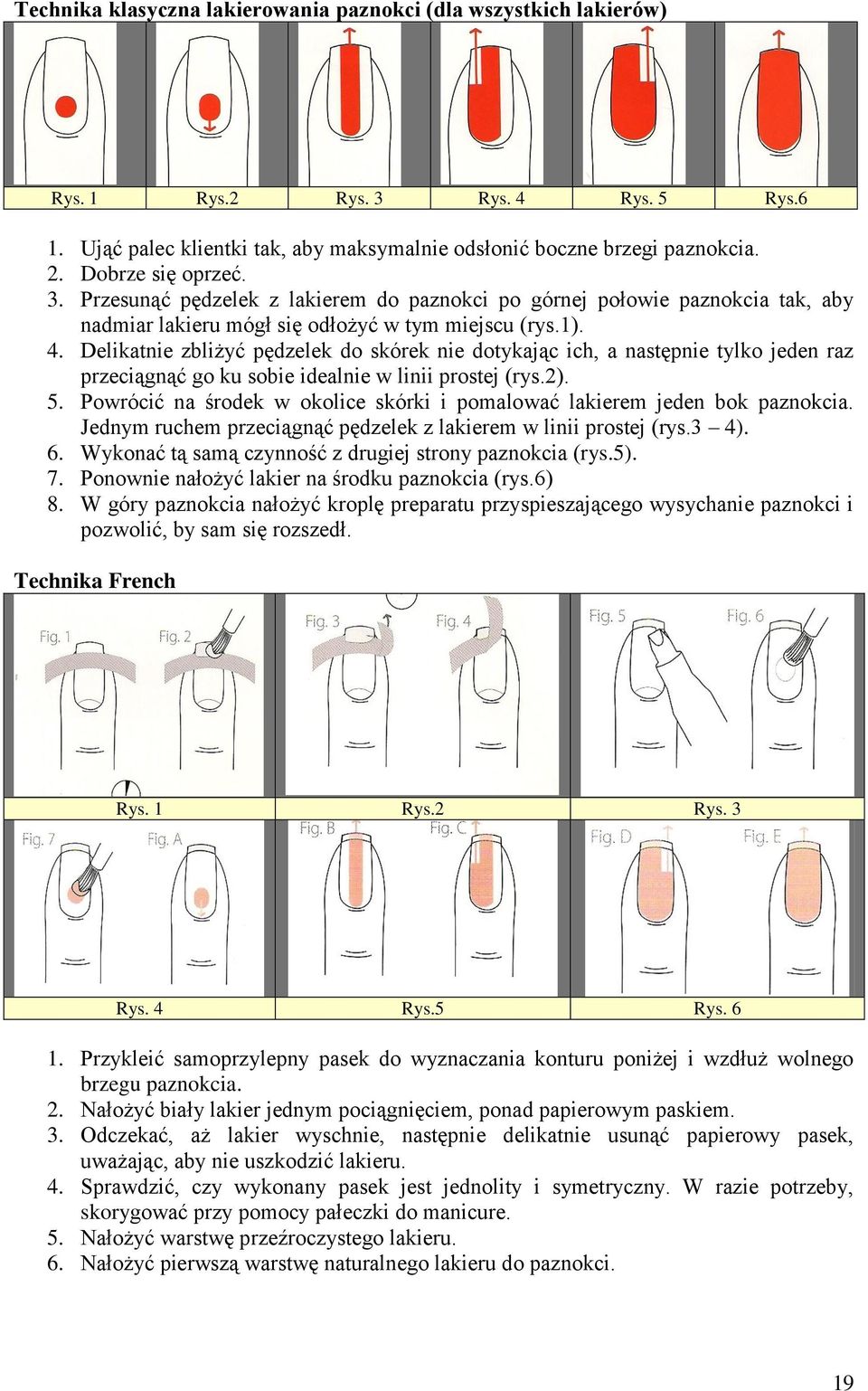 Delikatnie zbliżyć pędzelek do skórek nie dotykając ich, a następnie tylko jeden raz przeciągnąć go ku sobie idealnie w linii prostej (rys.2). 5.