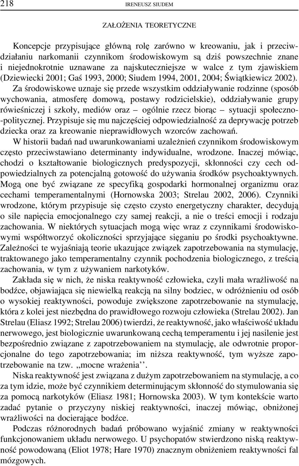 Za środowiskowe uznaje się przede wszystkim oddziaływanie rodzinne (sposób wychowania, atmosferę domową, postawy rodzicielskie), oddziaływanie grupy rówieśniczej i szkoły, mediów oraz ogólnie rzecz