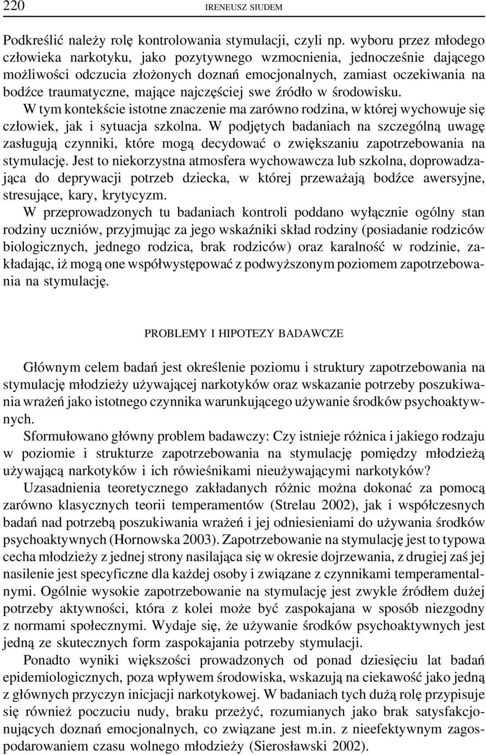 najczęściej swe źródło w środowisku. W tym kontekście istotne znaczenie ma zarówno rodzina, w której wychowuje się człowiek, jak i sytuacja szkolna.