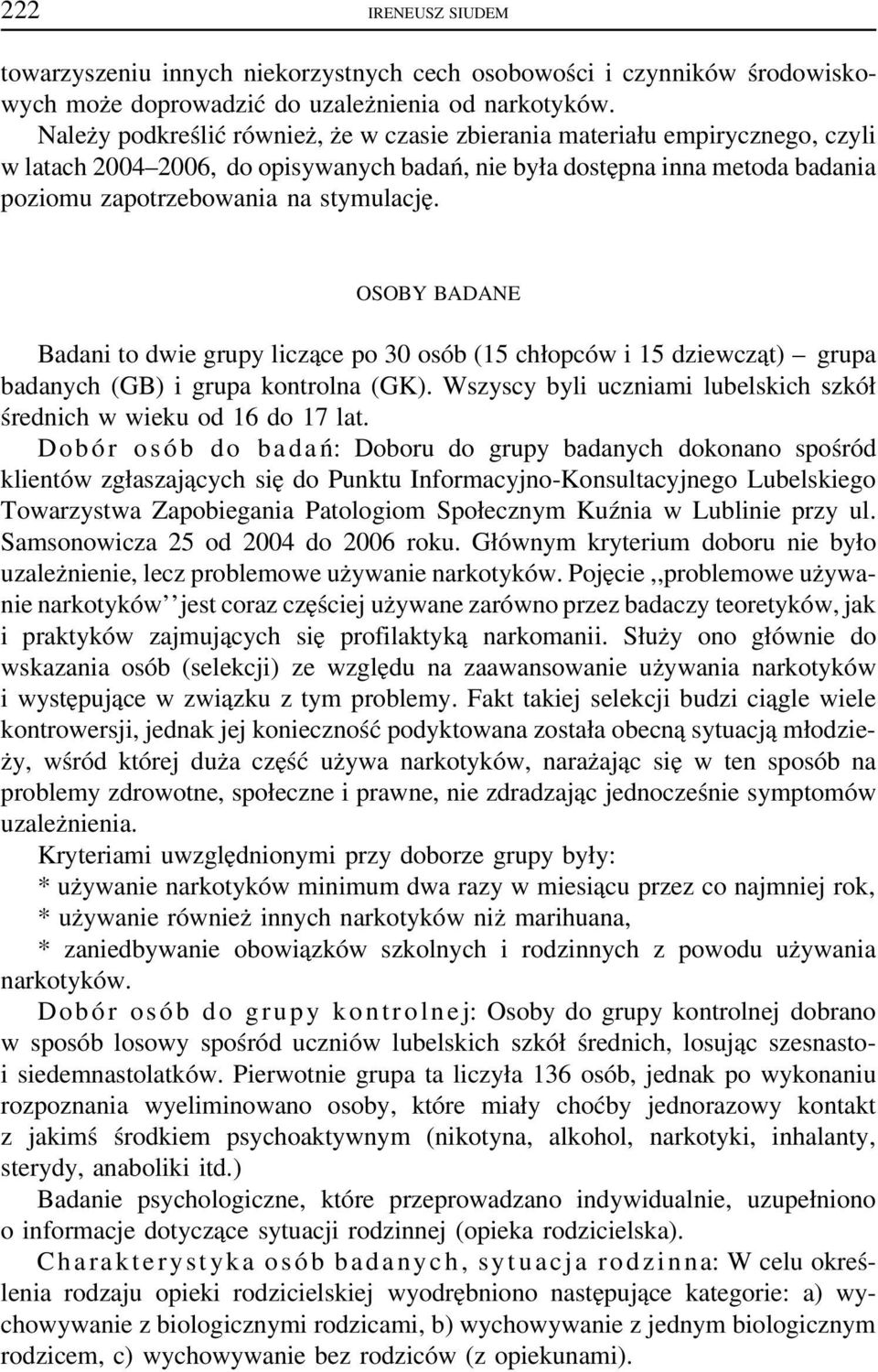 OSOBY BADANE Badani to dwie grupy liczące po 30 osób (15 chłopców i 15 dziewcząt) grupa badanych (GB) i grupa kontrolna (GK). Wszyscy byli uczniami lubelskich szkół średnich w wieku od 16 do 17 lat.