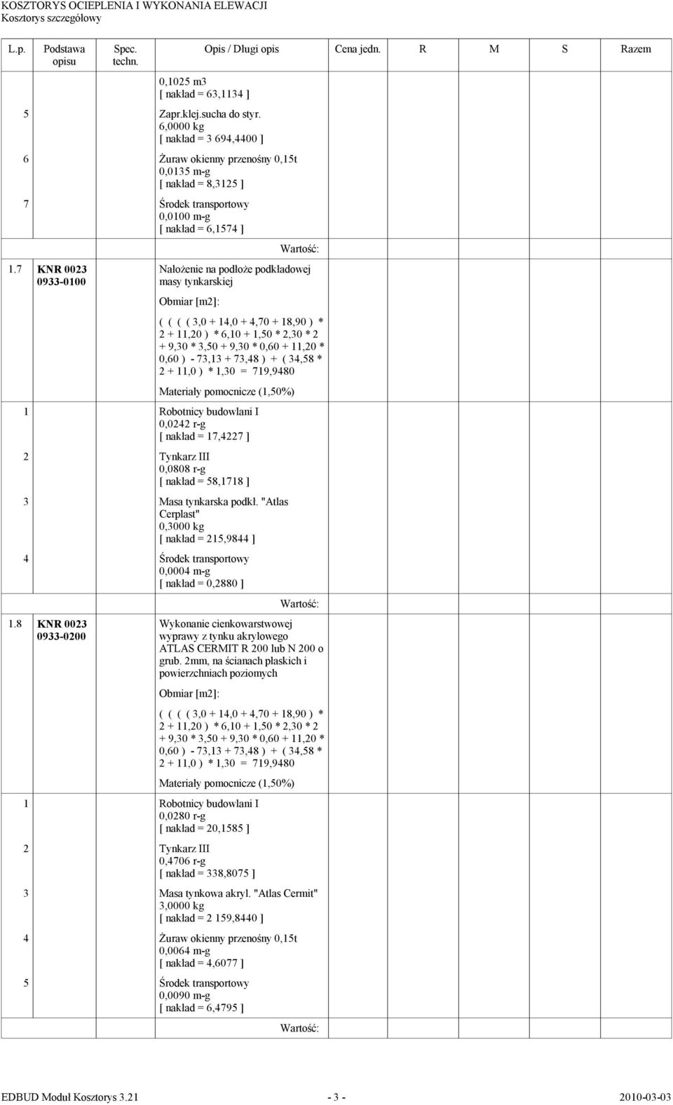 7 KNR 0023 0933-0100 Nałożenie na podłoże podkładowej masy tynkarskiej ( ( ( ( 3,0 + 14,0 + 4,70 + 18,90 ) * 2 + 11,20 ) * 6,10 + 1,50 * 2,30 * 2 + 9,30 * 3,50 + 9,30 * 0,60 + 11,20 * 0,60 ) - 73,13