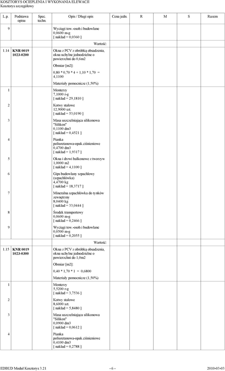 stalowe 12,9000 szt. [ nakład = 53,0190 ] 3 Masa uszczelniająca silikonowa "Silikon" 0,1100 dm3 [ nakład = 0,4521 ] 4 Pianka poliuretanowa-opak.