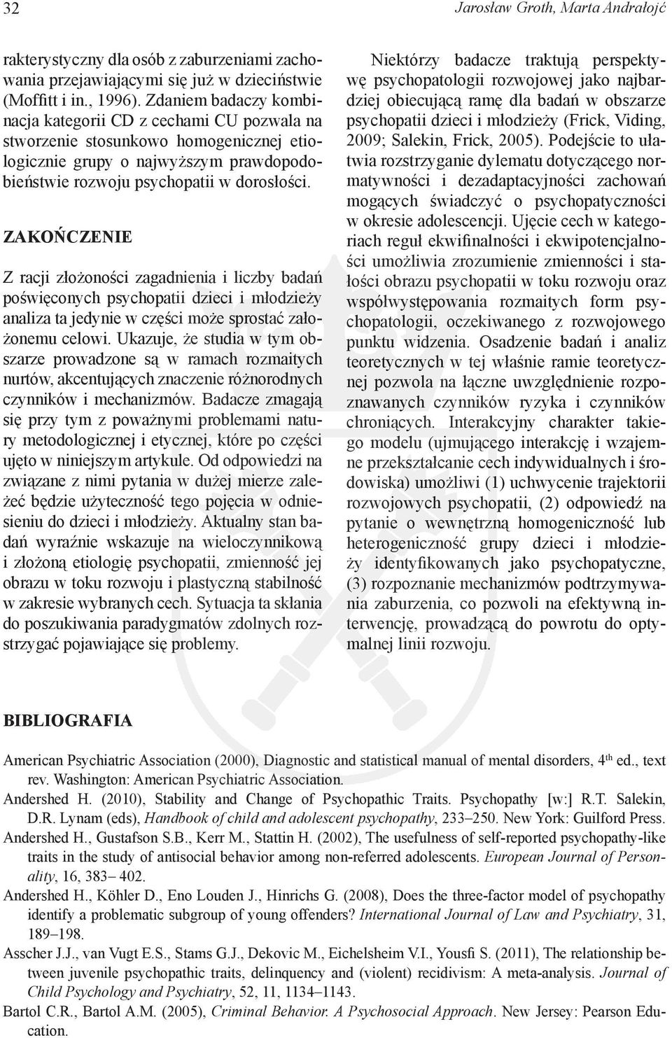 ZAKOŃCZENIE Z racji złożoności zagadnienia i liczby badań poświęconych psychopatii dzieci i młodzieży analiza ta jedynie w części może sprostać założonemu celowi.