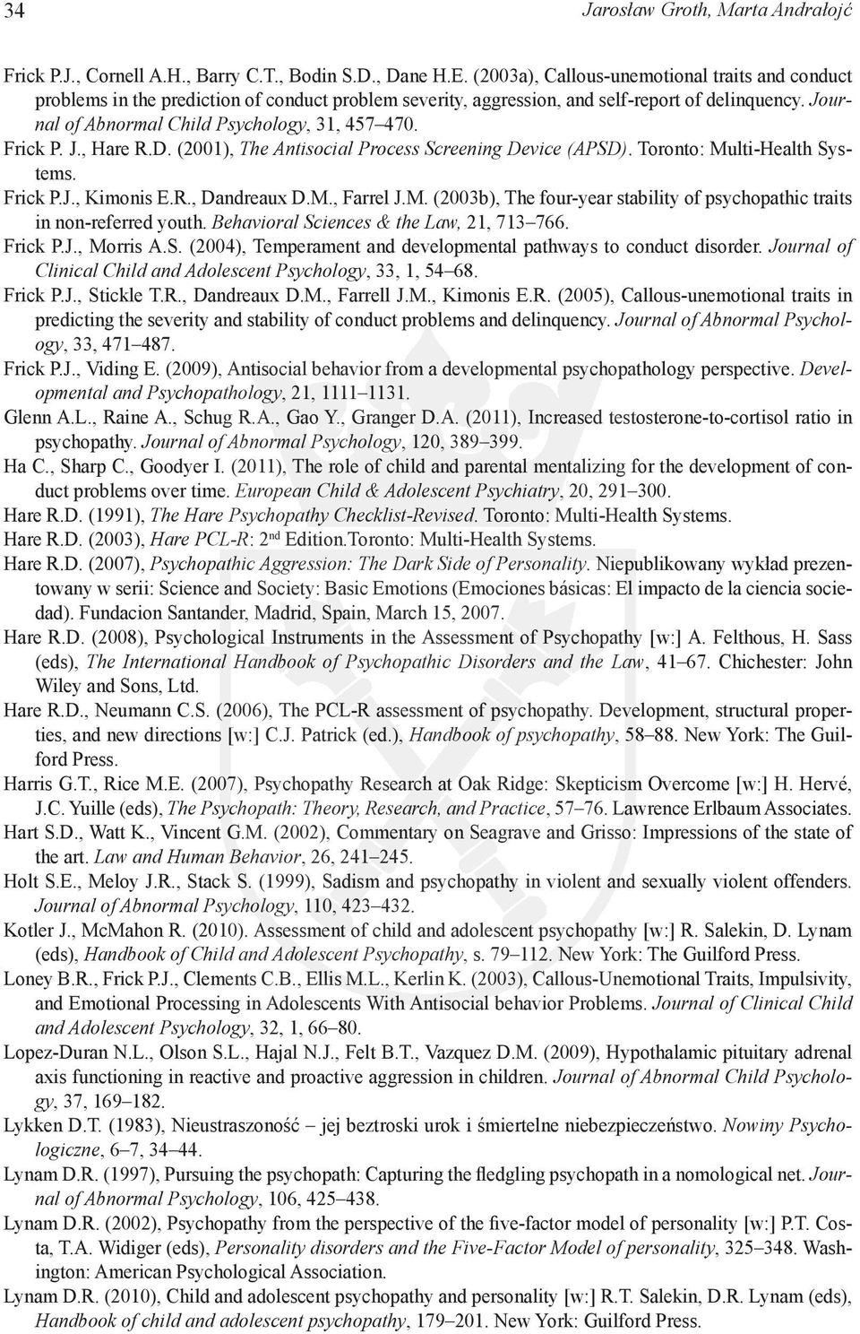Frick P. J., Hare R.D. (2001), The Antisocial Process Screening Device (APSD). Toronto: Multi-Health Systems. Frick P.J., Kimonis E.R., Dandreaux D.M., Farrel J.M. (2003b), The four-year stability of psychopathic traits in non-referred youth.