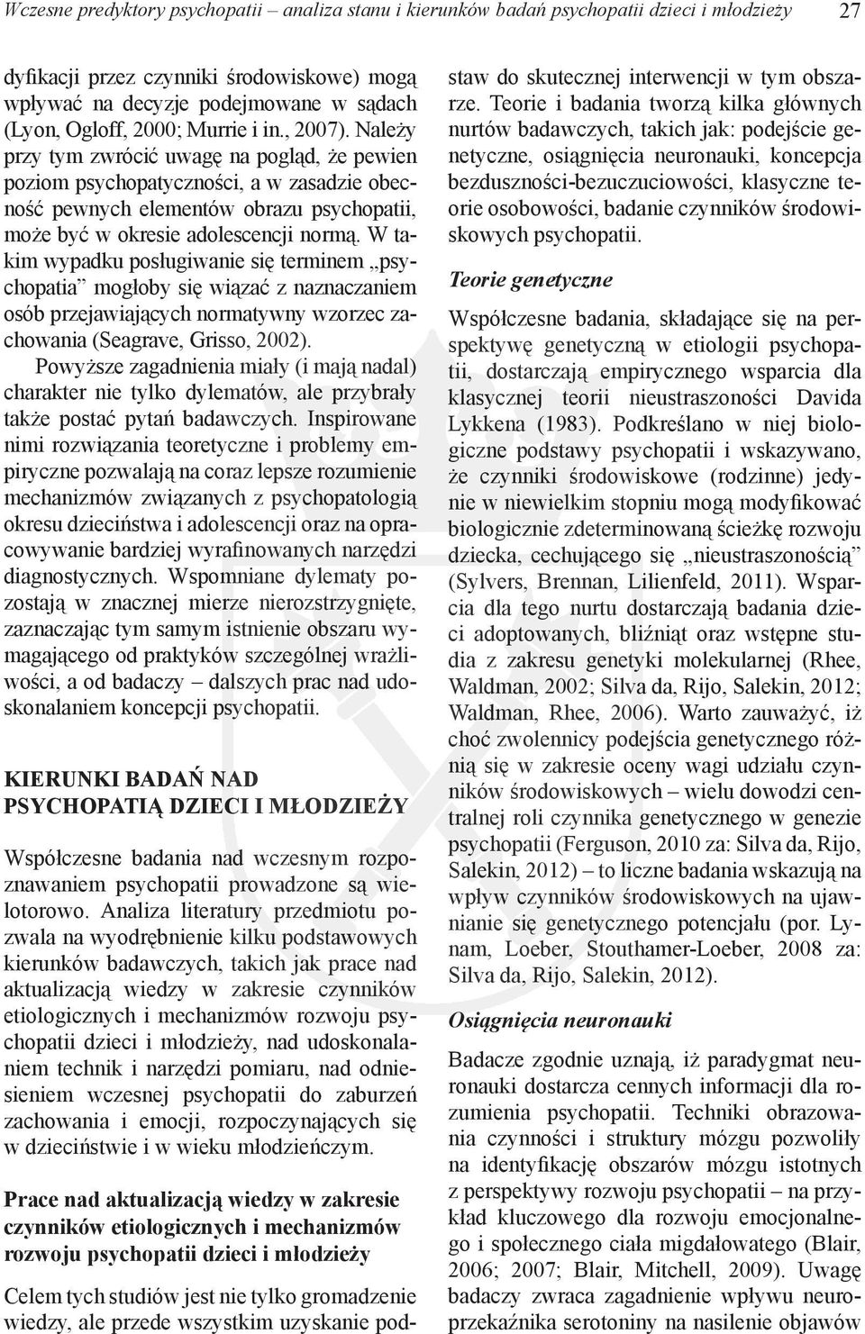 Należy przy tym zwrócić uwagę na pogląd, że pewien poziom psychopatyczności, a w zasadzie obecność pewnych elementów obrazu psychopatii, może być w okresie adolescencji normą.