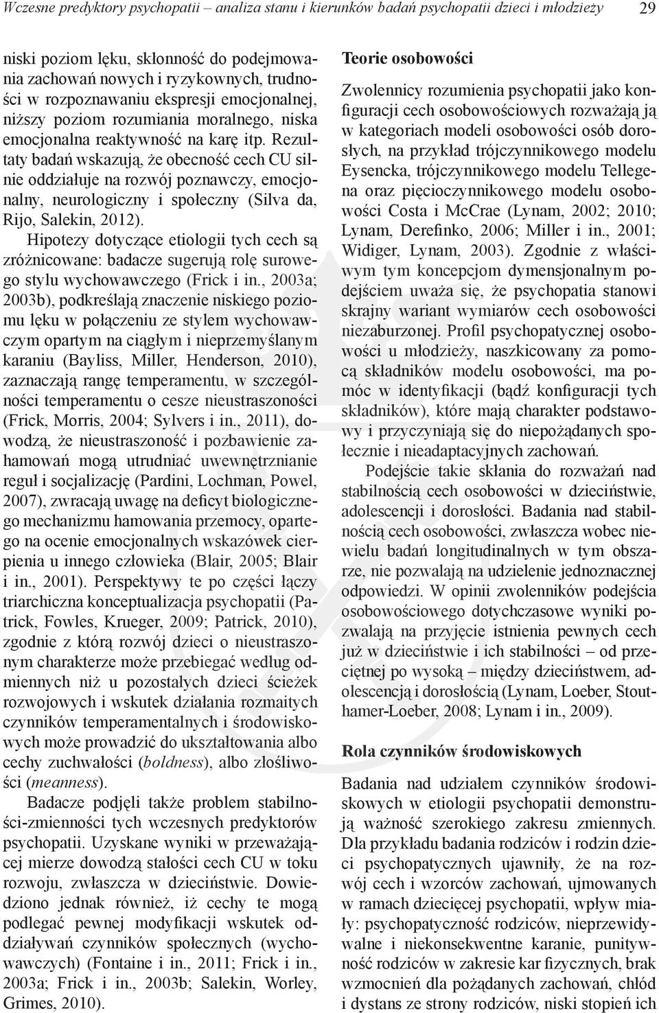 Rezultaty badań wskazują, że obecność cech CU silnie oddziałuje na rozwój poznawczy, emocjonalny, neurologiczny i społeczny (Silva da, Rijo, Salekin, 2012).