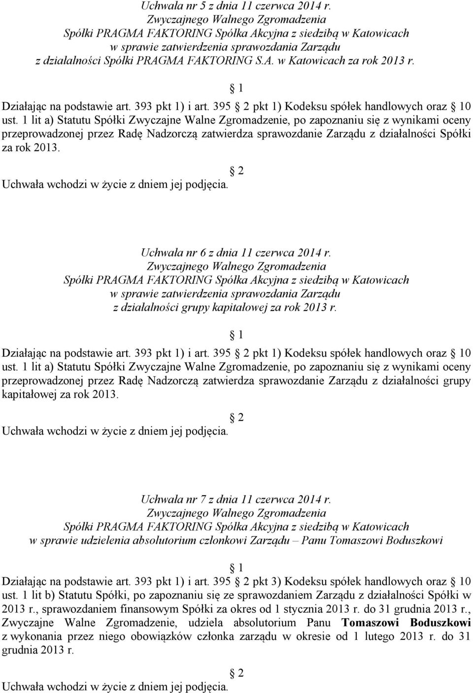 1 lit a) Statutu Spółki Zwyczajne Walne Zgromadzenie, po zapoznaniu się z wynikami oceny przeprowadzonej przez Radę Nadzorczą zatwierdza sprawozdanie Zarządu z działalności Spółki za rok 2013.