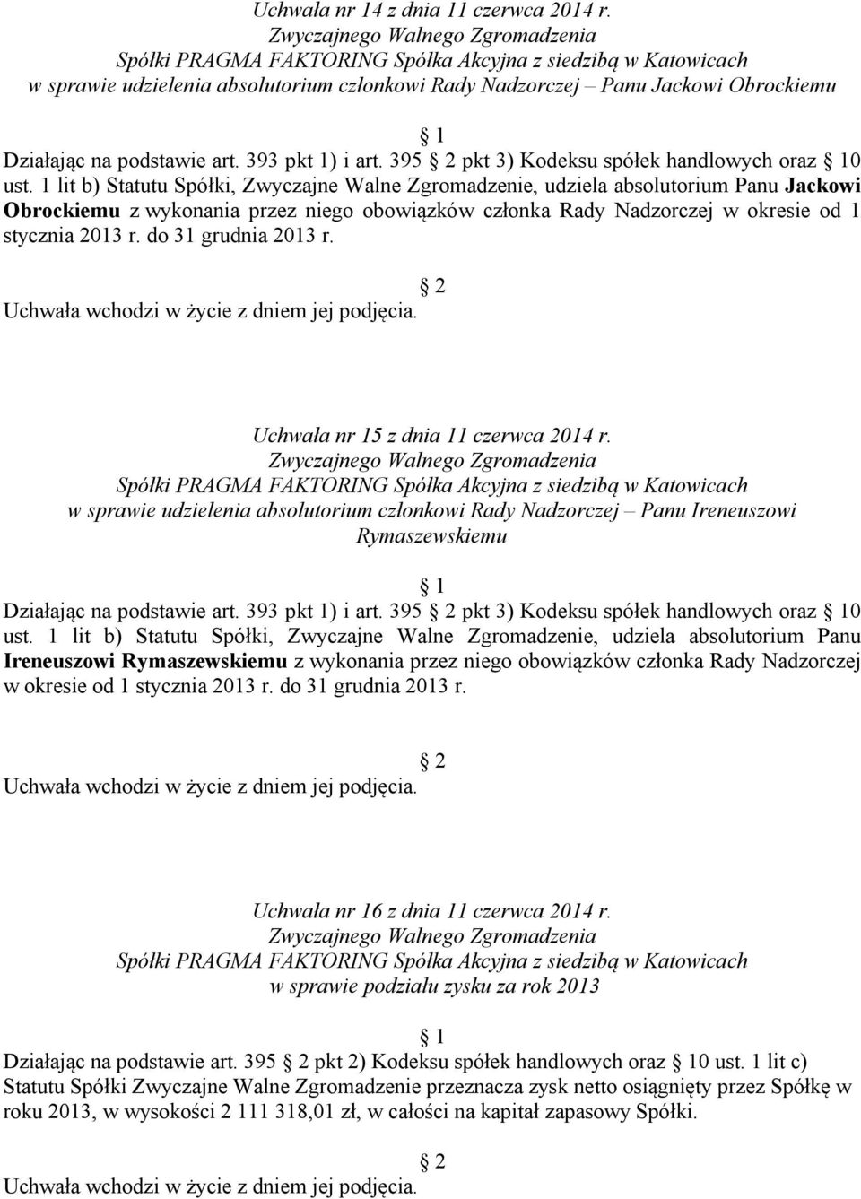 1 lit b) Statutu Spółki, Zwyczajne Walne Zgromadzenie, udziela absolutorium Panu Jackowi Obrockiemu z wykonania przez niego obowiązków członka Rady Nadzorczej w okresie od 1 stycznia 2013 r.