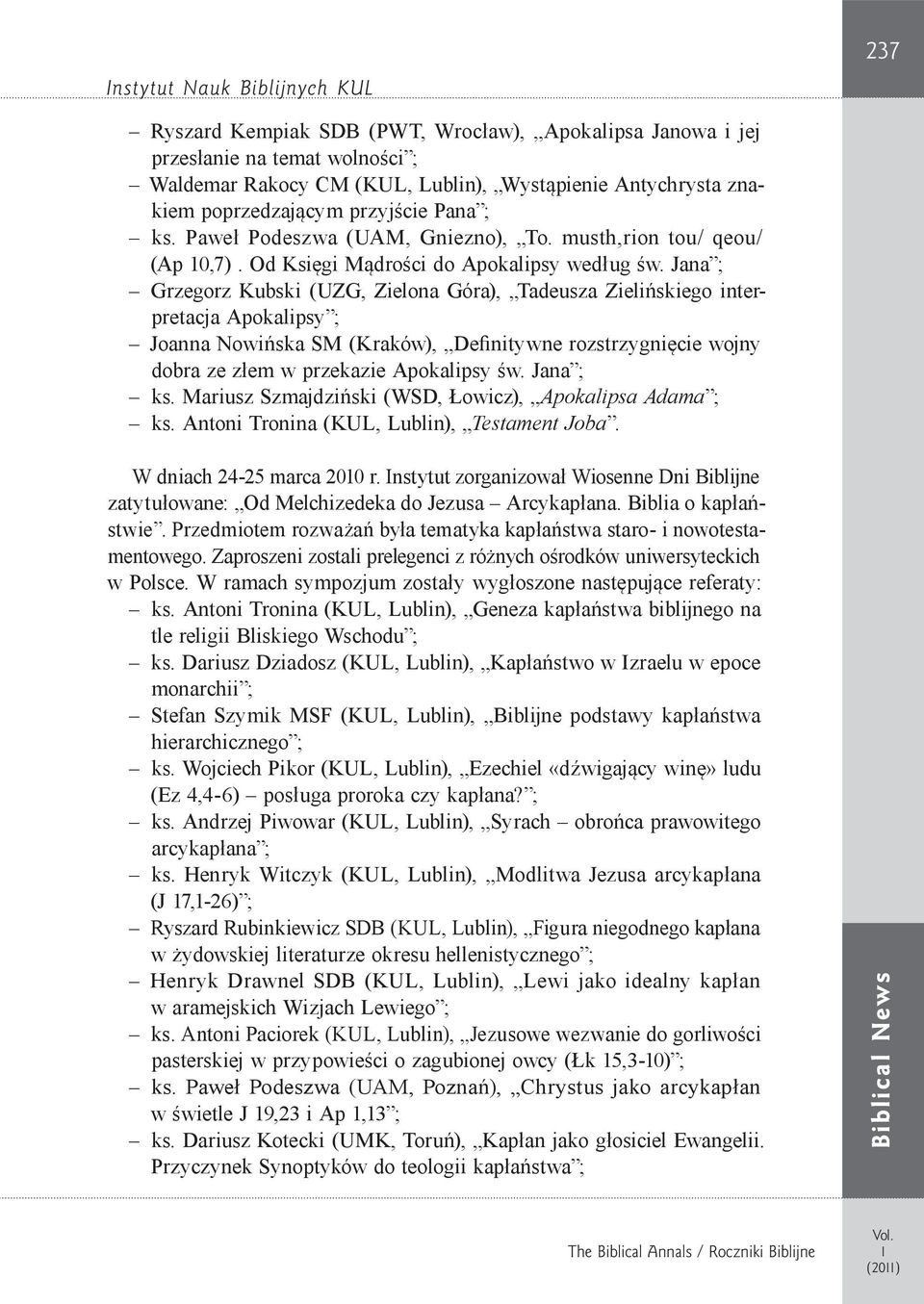 Jana ; Grzegorz Kubski (UZG, Zielona Góra), Tadeusza Zielińskiego interpretacja Apokalipsy ; Joanna Nowińska SM (Kraków), Definitywne rozstrzygnięcie wojny dobra ze złem w przekazie Apokalipsy św.