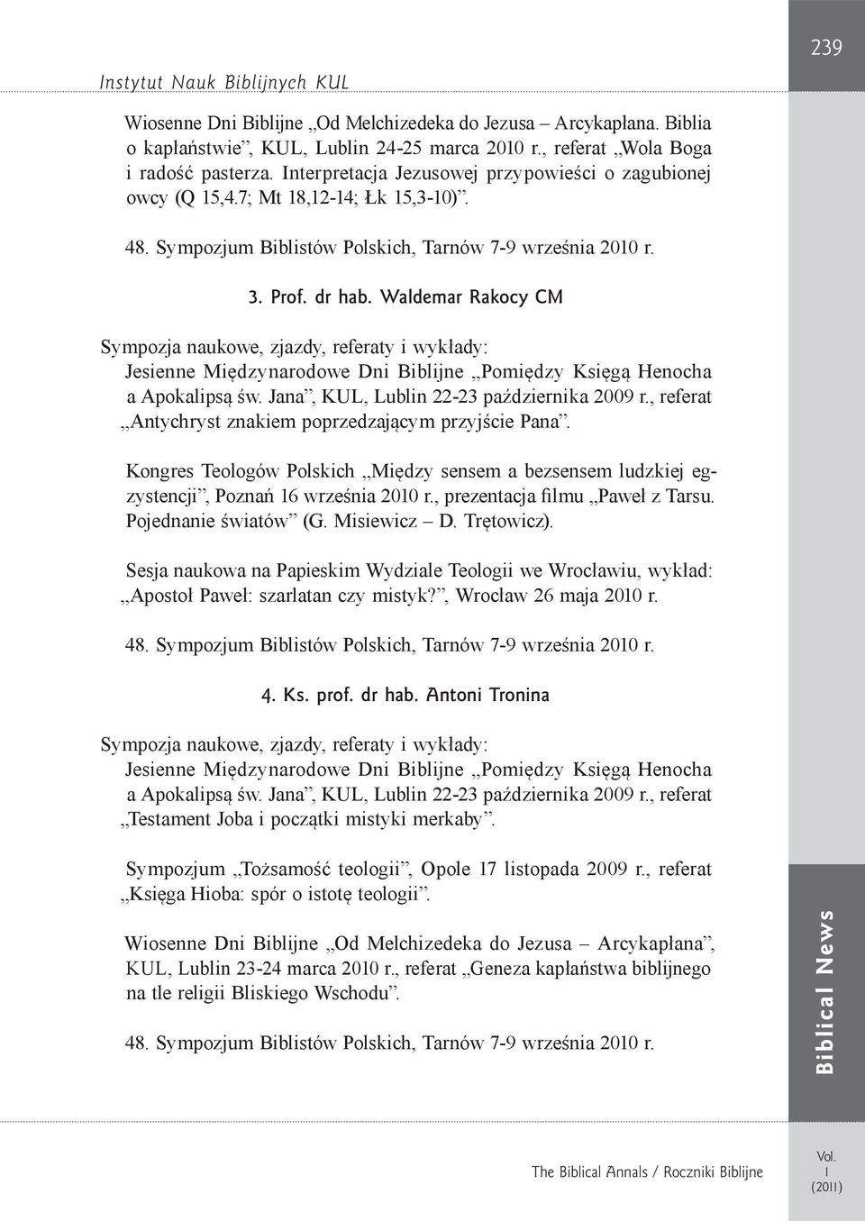 , referat Antychryst znakiem poprzedzającym przyjście Pana. Kongres Teologów Polskich Między sensem a bezsensem ludzkiej egzystencji, Poznań 6 września 200 r., prezentacja filmu Paweł z Tarsu.