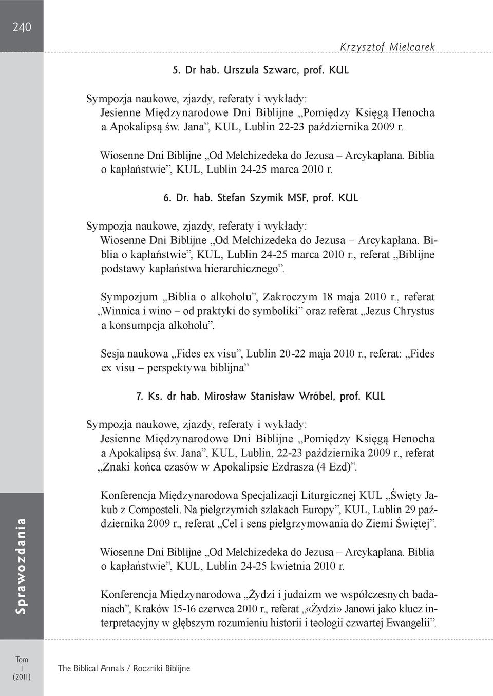 , referat Winnica i wino od praktyki do symboliki oraz referat Jezus Chrystus a konsumpcja alkoholu. Sesja naukowa Fides ex visu, Lublin 20-22 maja 200 r.