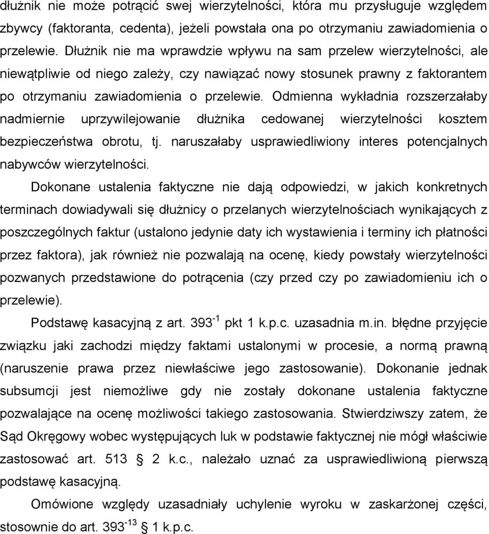 Odmienna wykładnia rozszerzałaby nadmiernie uprzywilejowanie dłużnika cedowanej wierzytelności kosztem bezpieczeństwa obrotu, tj.