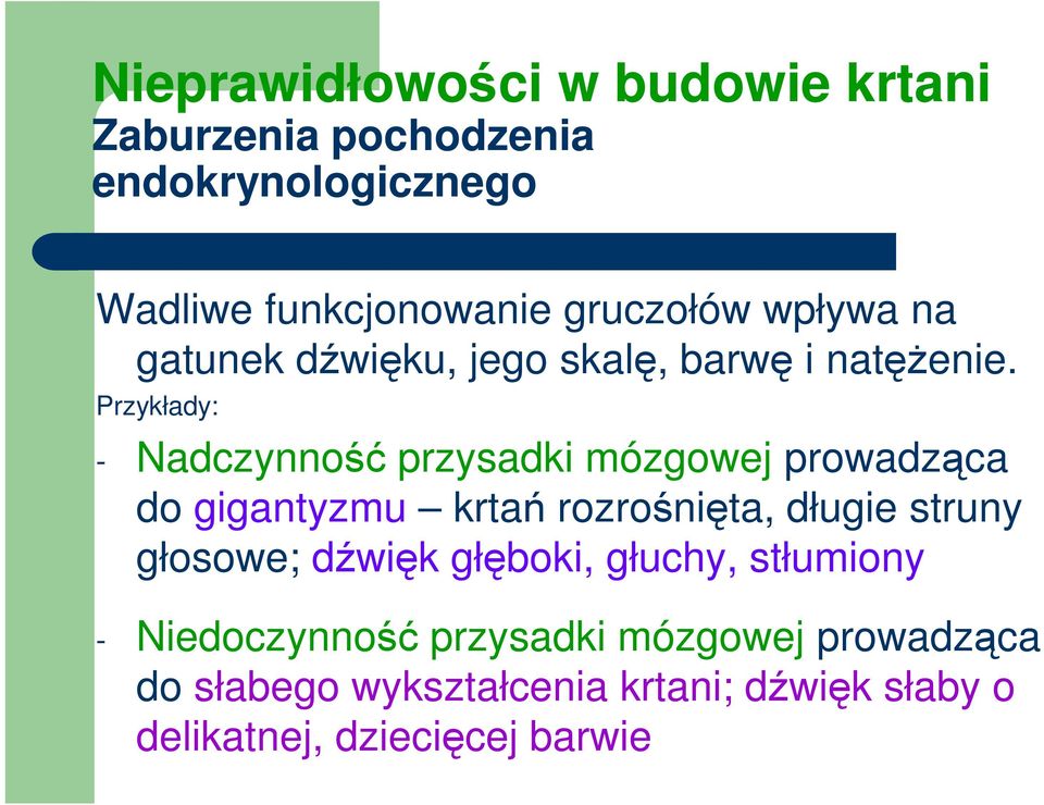 Przykłady: - Nadczynność przysadki mózgowej prowadząca do gigantyzmu krtań rozrośnięta, długie struny