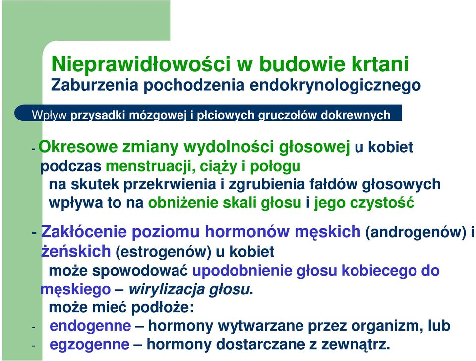 skali głosu i jego czystość - Zakłócenie poziomu hormonów męskich (androgenów) i Ŝeńskich (estrogenów) u kobiet moŝe spowodować upodobnienie głosu