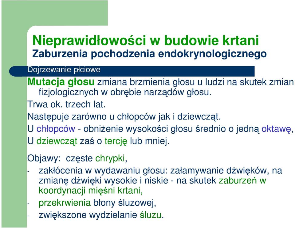U chłopców - obniŝenie wysokości głosu średnio o jedną oktawę, U dziewcząt zaś o tercję lub mniej.