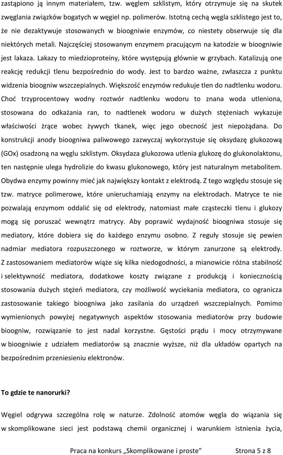 ajczęściej stosowanym enzymem pracującym na katodzie w bioogniwie jest lakaza. Lakazy to miedzioproteiny, które występują głównie w grzybach.