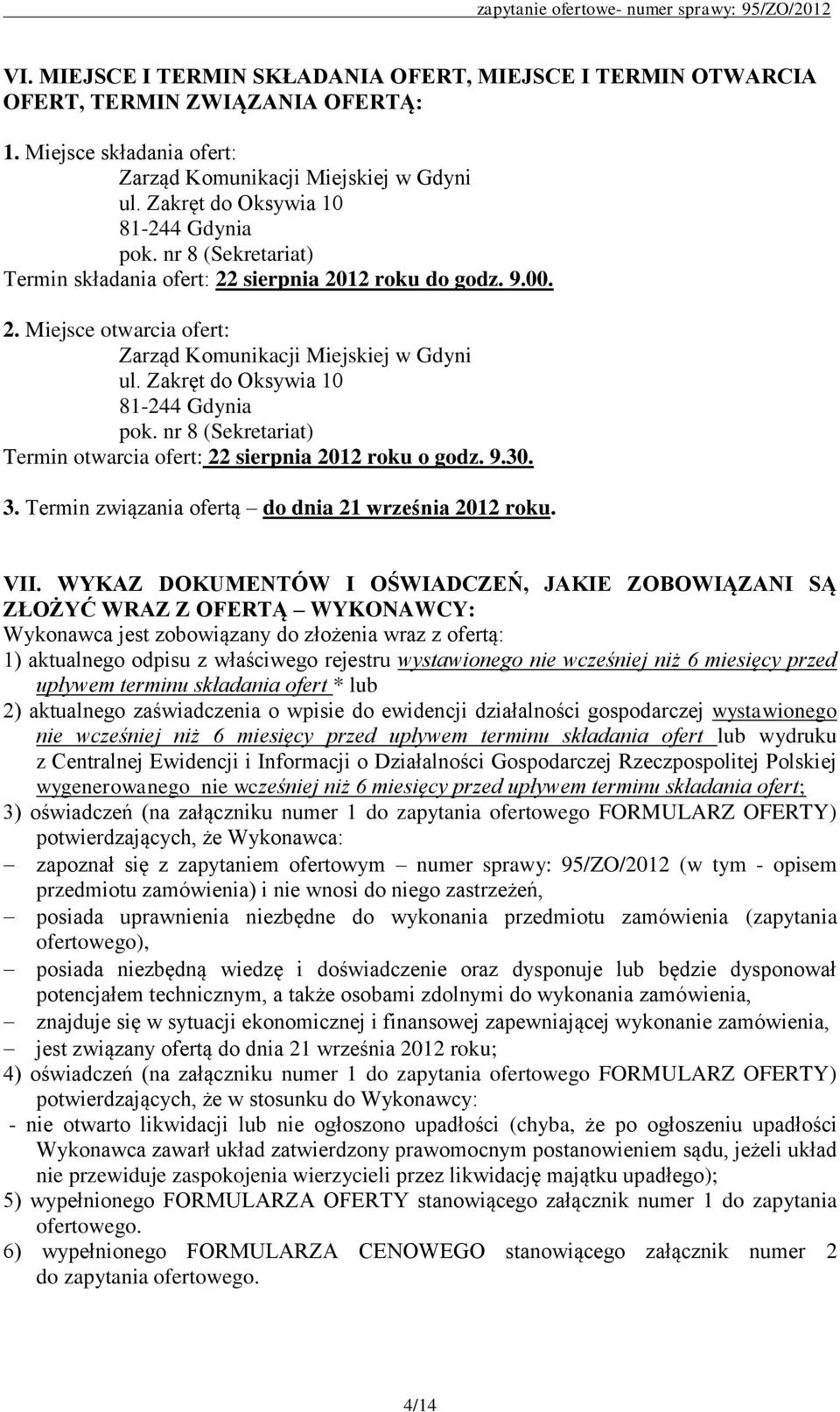 Zakręt do Oksywia 10 81-244 Gdynia pok. nr 8 (Sekretariat) Termin otwarcia ofert: 22 sierpnia 2012 roku o godz. 9.30. 3. Termin związania ofertą do dnia 21 września 2012 roku. VII.