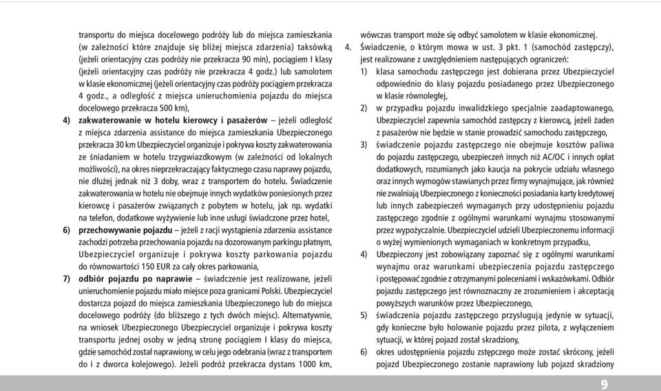 , a odleg³oœæ z miejsca unieruchomienia pojazdu do miejsca docelowego przekracza 500 km), 4) zakwaterowanie w hotelu kierowcy i pasa erów je eli odleg³oœæ z miejsca zdarzenia assistance do miejsca