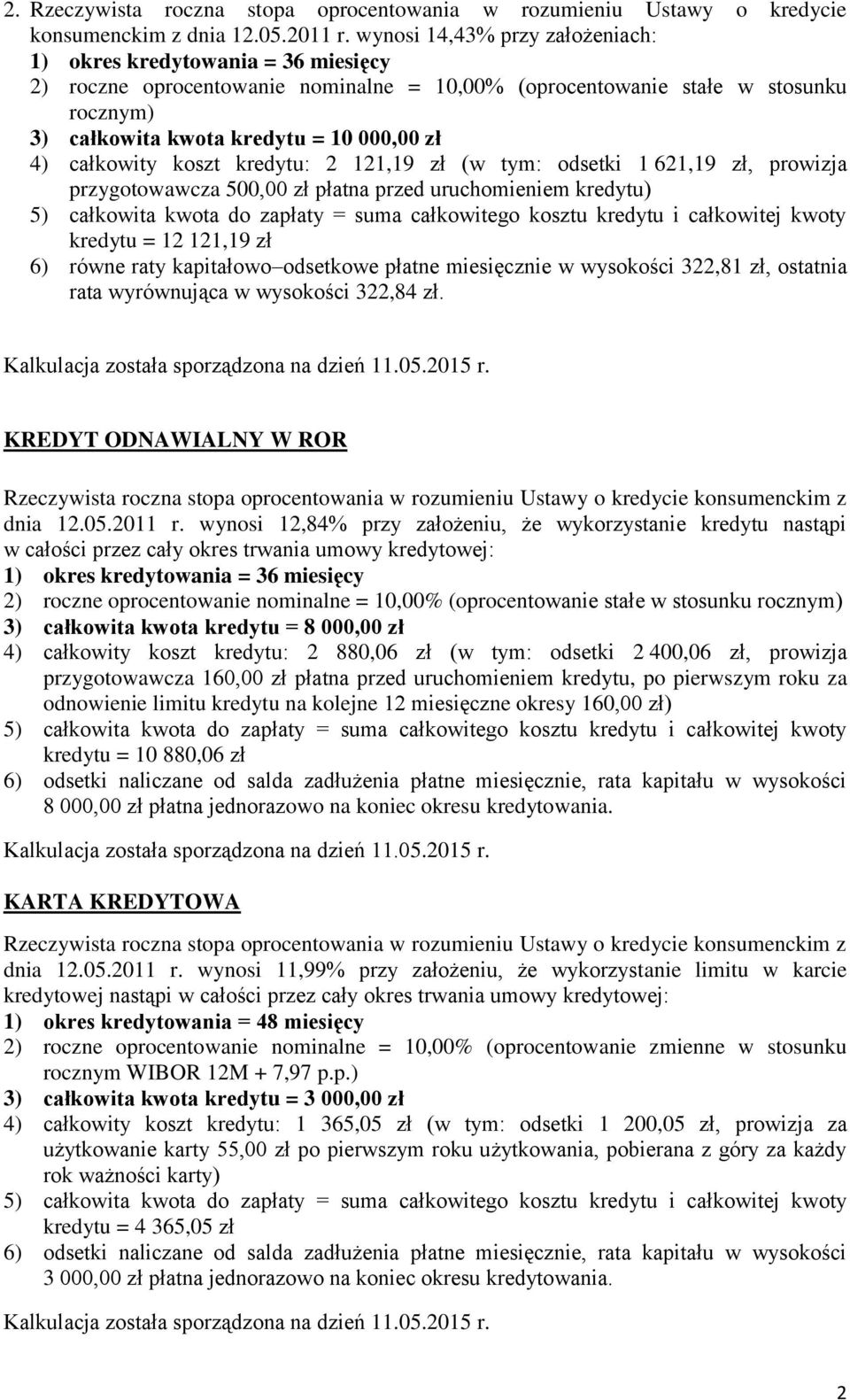 równe raty kapitałowo odsetkowe płatne miesięcznie w wysokości 322,81 zł, ostatnia rata wyrównująca w wysokości 322,84 zł. KREDYT ODNAWIALNY W ROR dnia 12.05.2011 r.