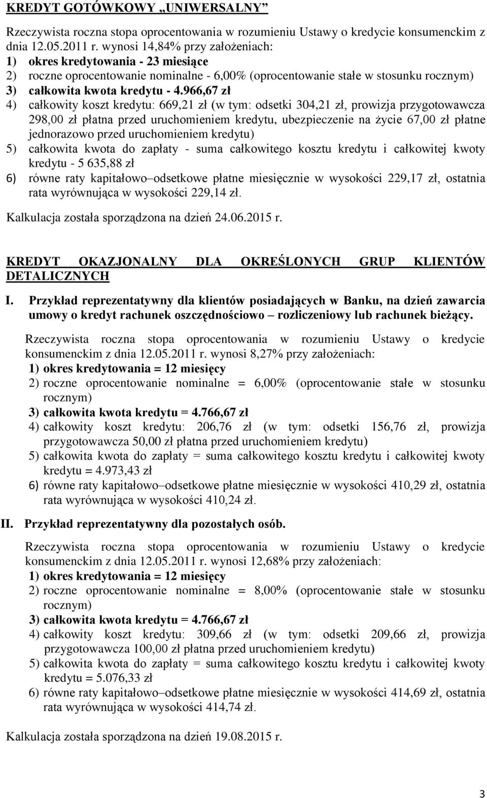 966,67 zł 4) całkowity koszt kredytu: 669,21 zł (w tym: odsetki 304,21 zł, prowizja przygotowawcza 298,00 zł płatna przed uruchomieniem kredytu, ubezpieczenie na życie 67,00 zł płatne jednorazowo