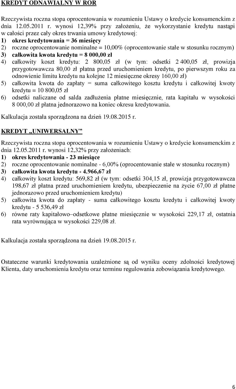 tym: odsetki 2 400,05 zł, prowizja przygotowawcza 80,00 zł płatna przed uruchomieniem kredytu, po pierwszym roku za odnowienie limitu kredytu na kolejne 12 miesięczne okresy 160,00 zł) kredytu = 10