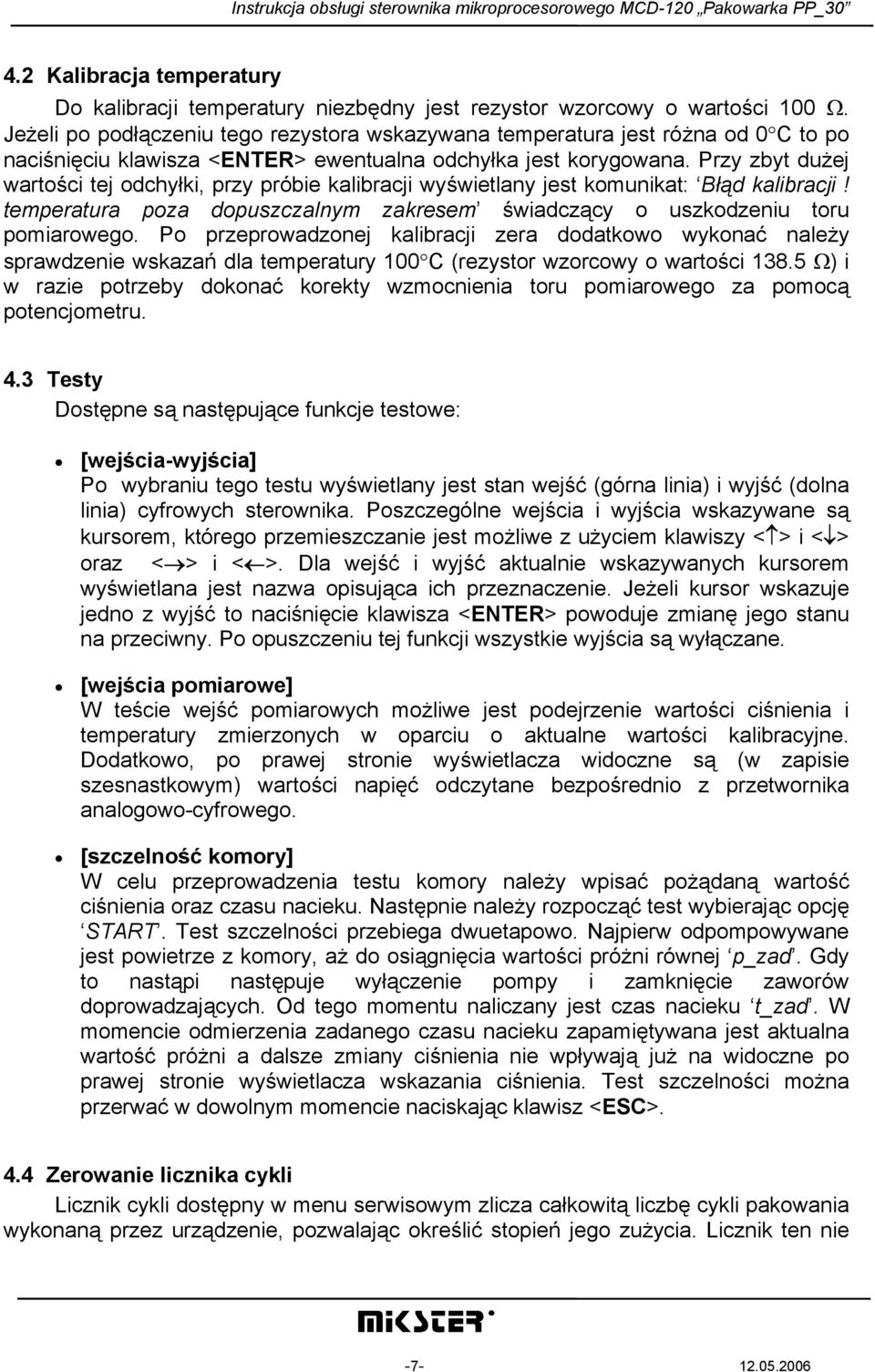 Przy zbyt dużej wartości tej odchyłki, przy próbie kalibracji wyświetlany jest komunikat: Błąd kalibracji! temperatura poza dopuszczalnym zakresem świadczący o uszkodzeniu toru pomiarowego.