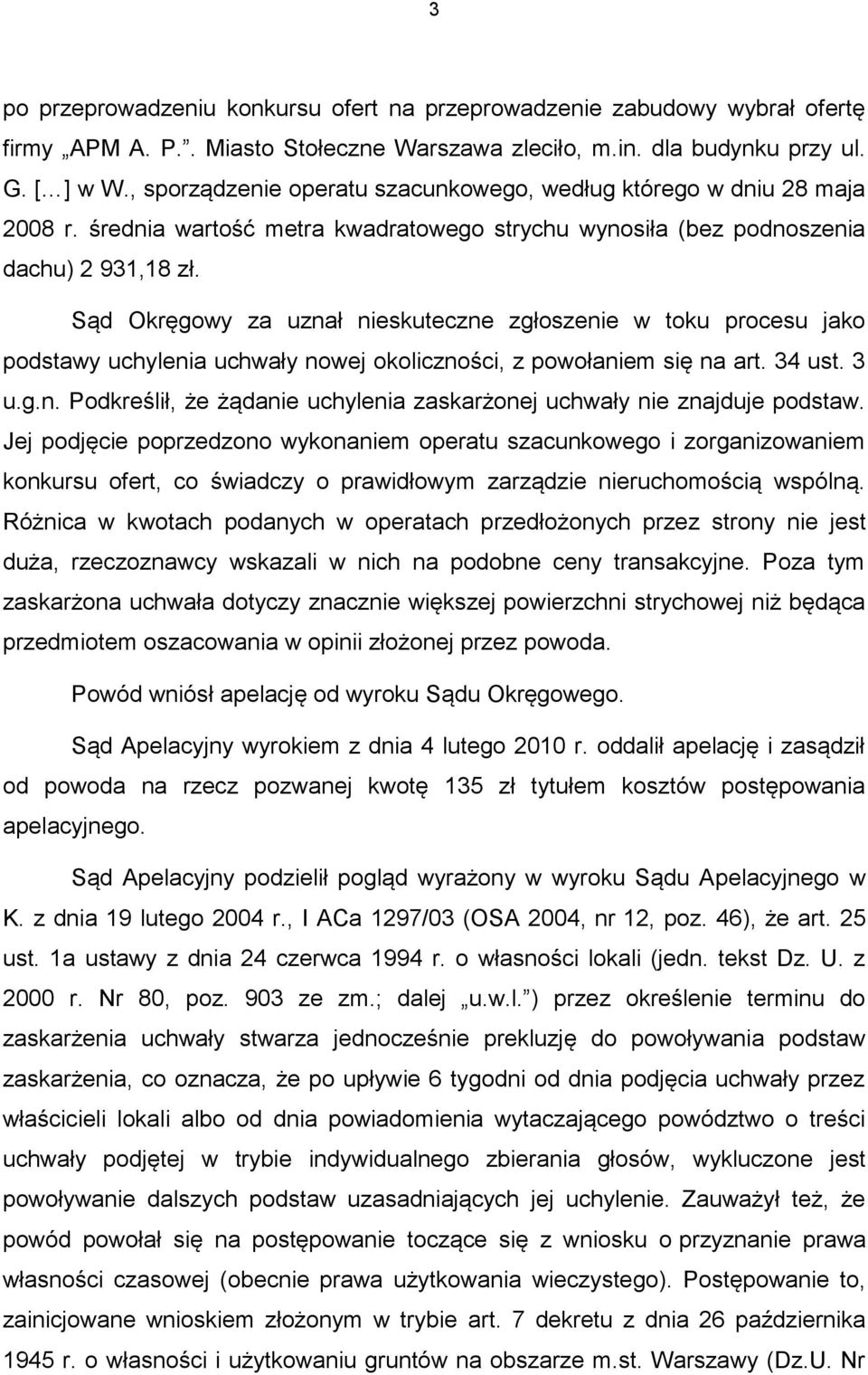 Sąd Okręgowy za uznał nieskuteczne zgłoszenie w toku procesu jako podstawy uchylenia uchwały nowej okoliczności, z powołaniem się na art. 34 ust. 3 u.g.n. Podkreślił, że żądanie uchylenia zaskarżonej uchwały nie znajduje podstaw.