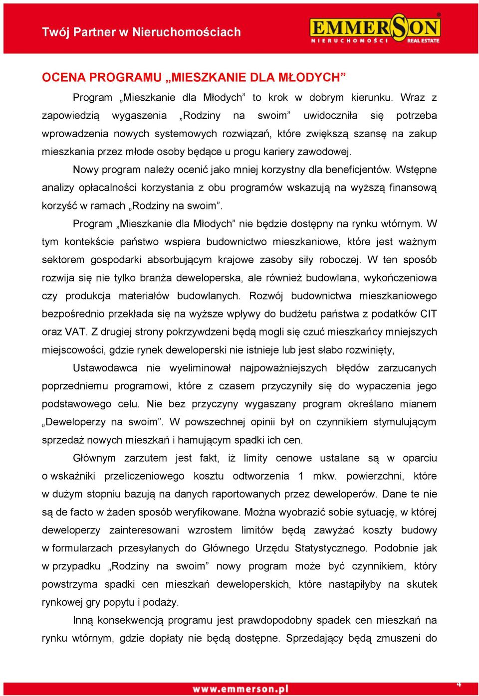 zawodowej. Nowy program należy ocenić jako mniej korzystny dla beneficjentów. Wstępne analizy opłacalności korzystania z obu programów wskazują na wyższą finansową korzyść w ramach Rodziny na swoim.