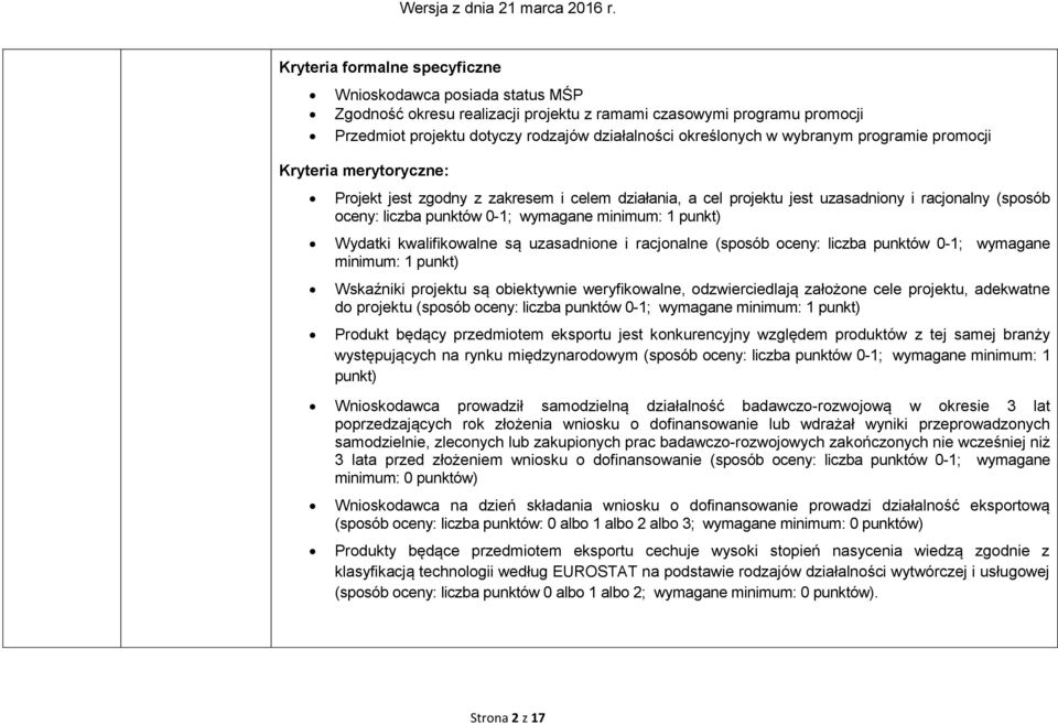 1 punkt) Wydatki kwalifikowalne są uzasadnione i racjonalne (sposób oceny: liczba punktów 0-1; wymagane minimum: 1 punkt) Wskaźniki projektu są obiektywnie weryfikowalne, odzwierciedlają założone