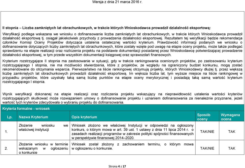 Rezultatem tej weryfikacji będzie rekomendacja członków Komisji Oceny Projektów dotycząca ustalenia ostatecznej wartości kryterium.