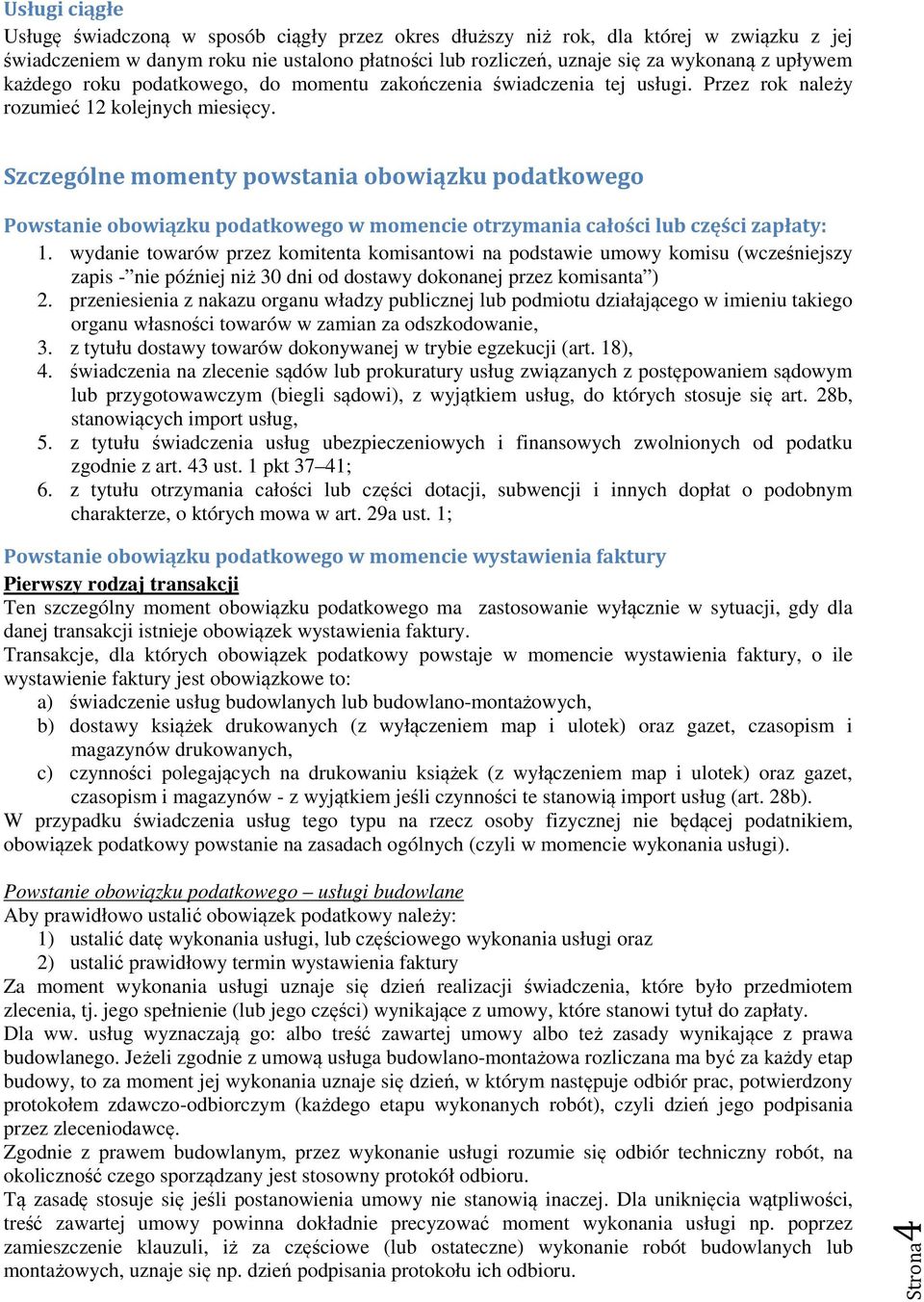 Szczególne momenty powstania obowiązku podatkowego Powstanie obowiązku podatkowego w momencie otrzymania całości lub części zapłaty: 1.