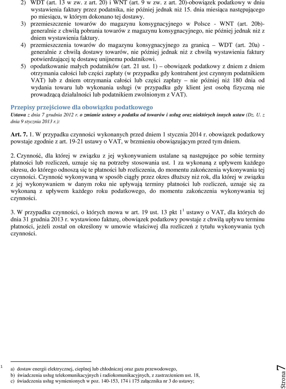 20b)- generalnie z chwilą pobrania towarów z magazynu konsygnacyjnego, nie później jednak niż z dniem wystawienia faktury. 4) przemieszczenia towarów do magazynu konsygnacyjnego za granicą WDT (art.