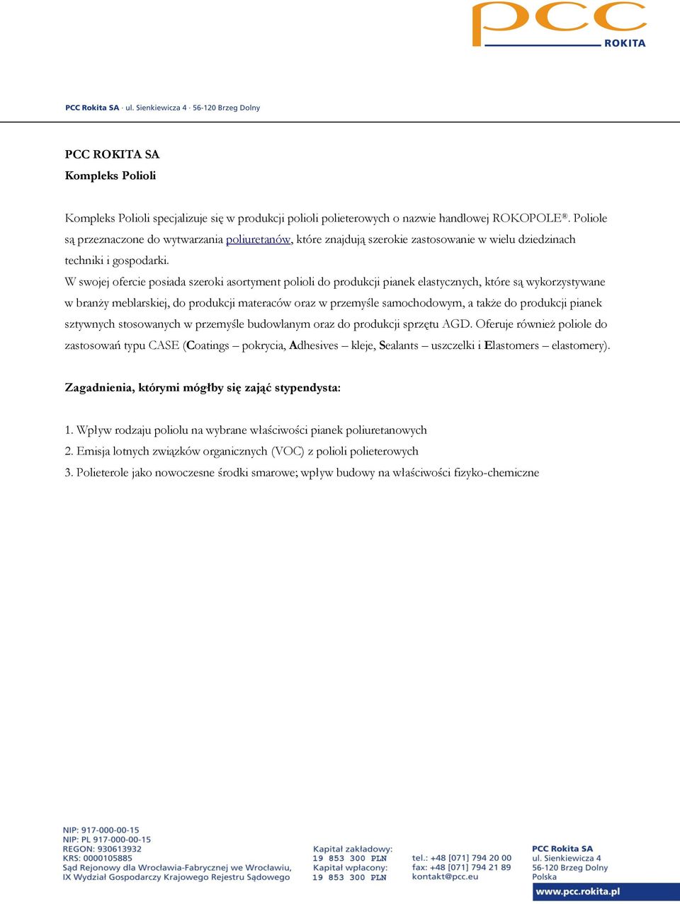 W swojej ofercie posiada szeroki asortyment polioli do produkcji pianek elastycznych, które są wykorzystywane w branży meblarskiej, do produkcji materaców oraz w przemyśle samochodowym, a także do