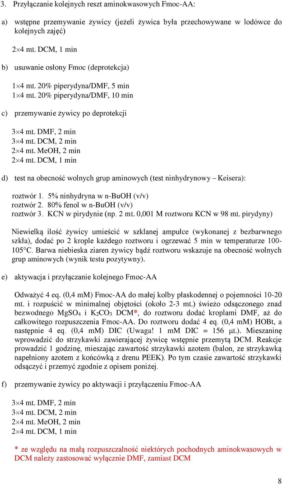 obecność wolnych grup aminowych (test ninhydrynowy Keisera): roztwór 1. 5% ninhydryna w n-bu (v/v) roztwór 2. 80% fenol w n-bu (v/v) roztwór 3. KN w pirydynie (np.