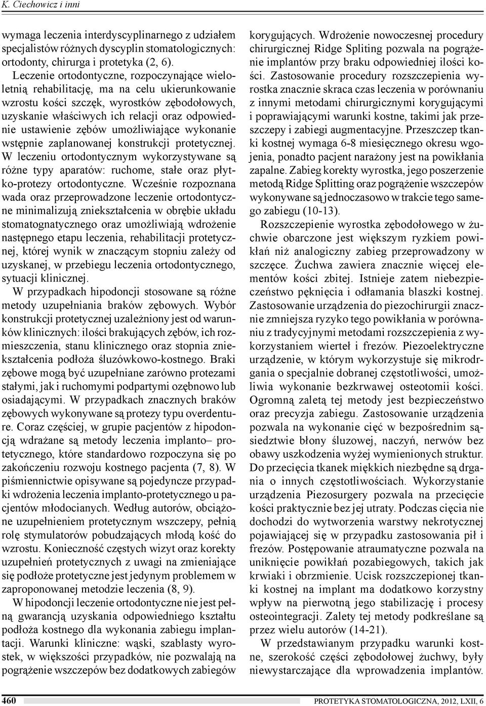 zębów umożliwiające wykonanie wstępnie zaplanowanej konstrukcji protetycznej. W leczeniu ortodontycznym wykorzystywane są różne typy aparatów: ruchome, stałe oraz płytko-protezy ortodontyczne.