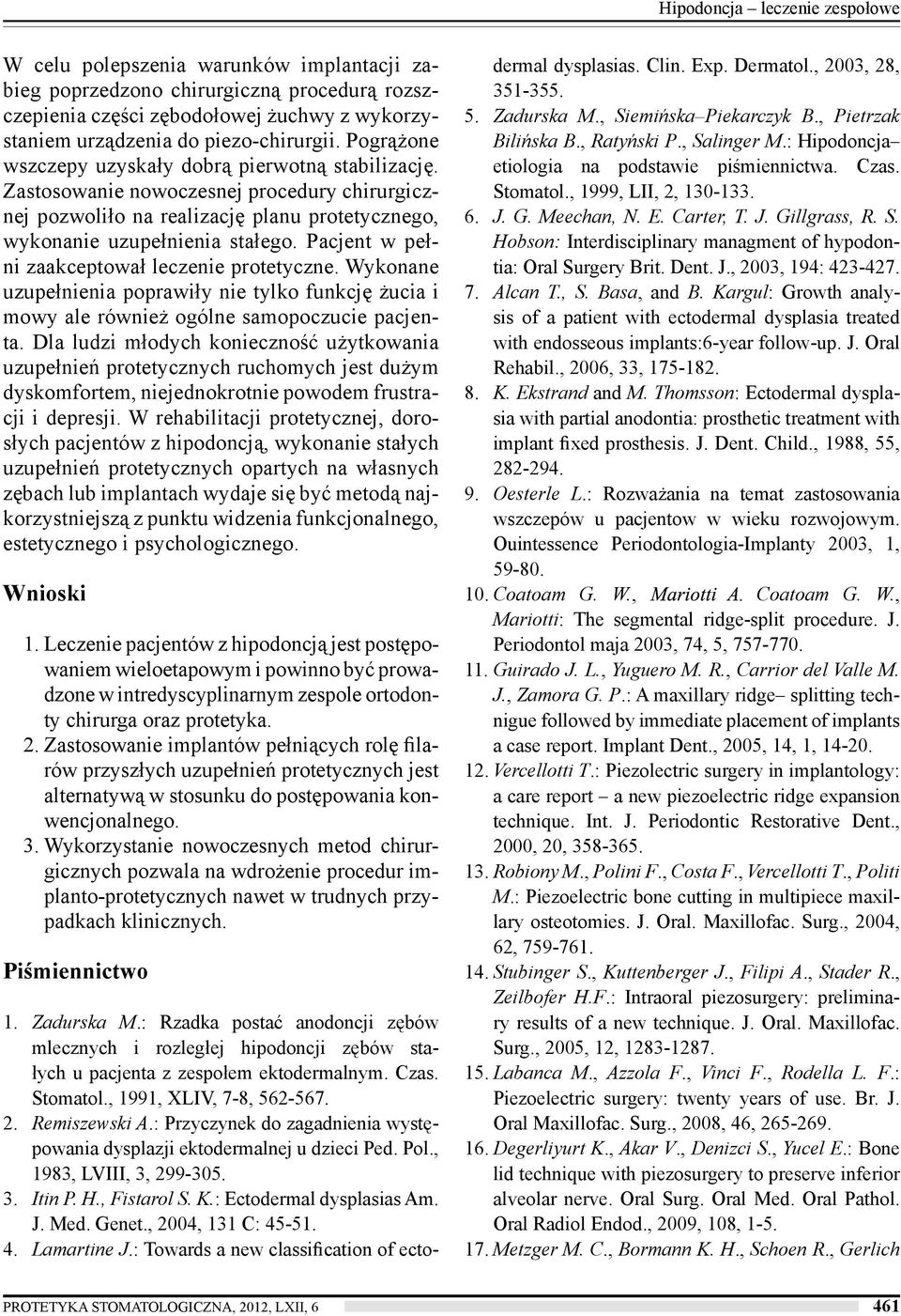 Pacjent w pełni zaakceptował leczenie protetyczne. Wykonane uzupełnienia poprawiły nie tylko funkcję żucia i mowy ale również ogólne samopoczucie pacjenta.