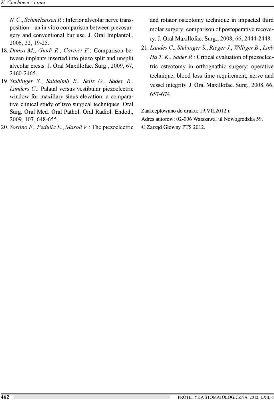 , Seitz O., Sader R., Landers C.: Palatal versus vestibular piezoelectric window for maxillary sinus elevation: a comparative clinical study of two surgical techniques. Oral Surg. Oral Med.