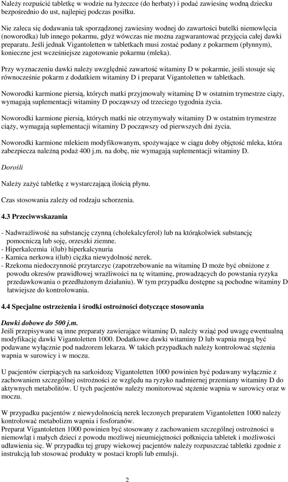 Jeśli jednak Vigantoletten w tabletkach musi zostać podany z pokarmem (płynnym), konieczne jest wcześniejsze zagotowanie pokarmu (mleka).