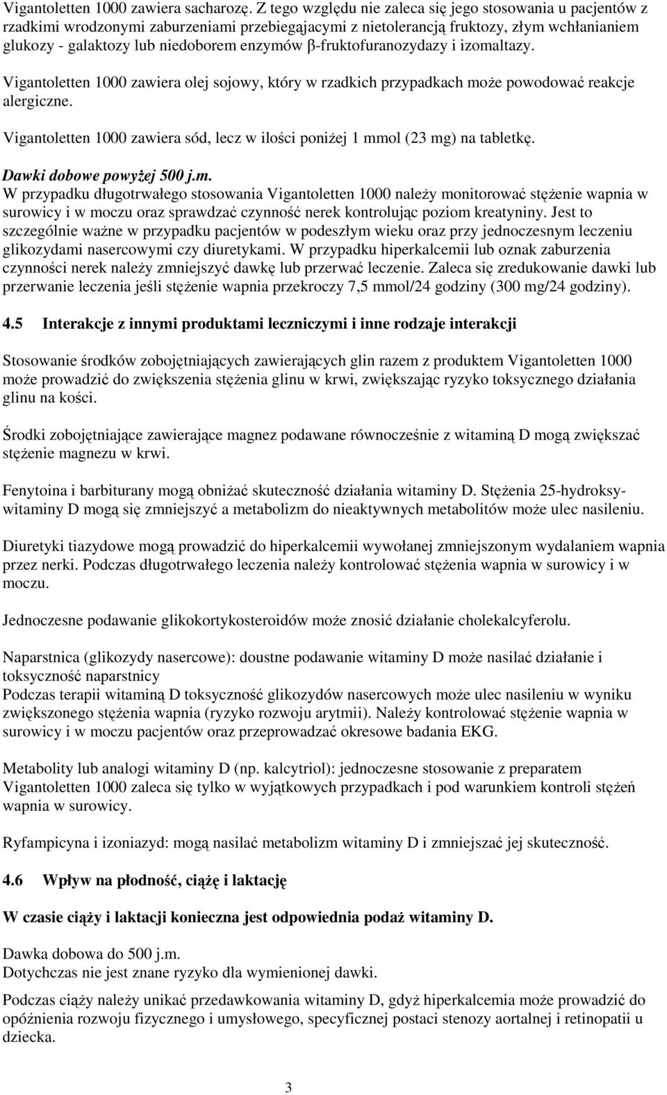 β-fruktofuranozydazy i izomaltazy. Vigantoletten 1000 zawiera olej sojowy, który w rzadkich przypadkach może powodować reakcje alergiczne.