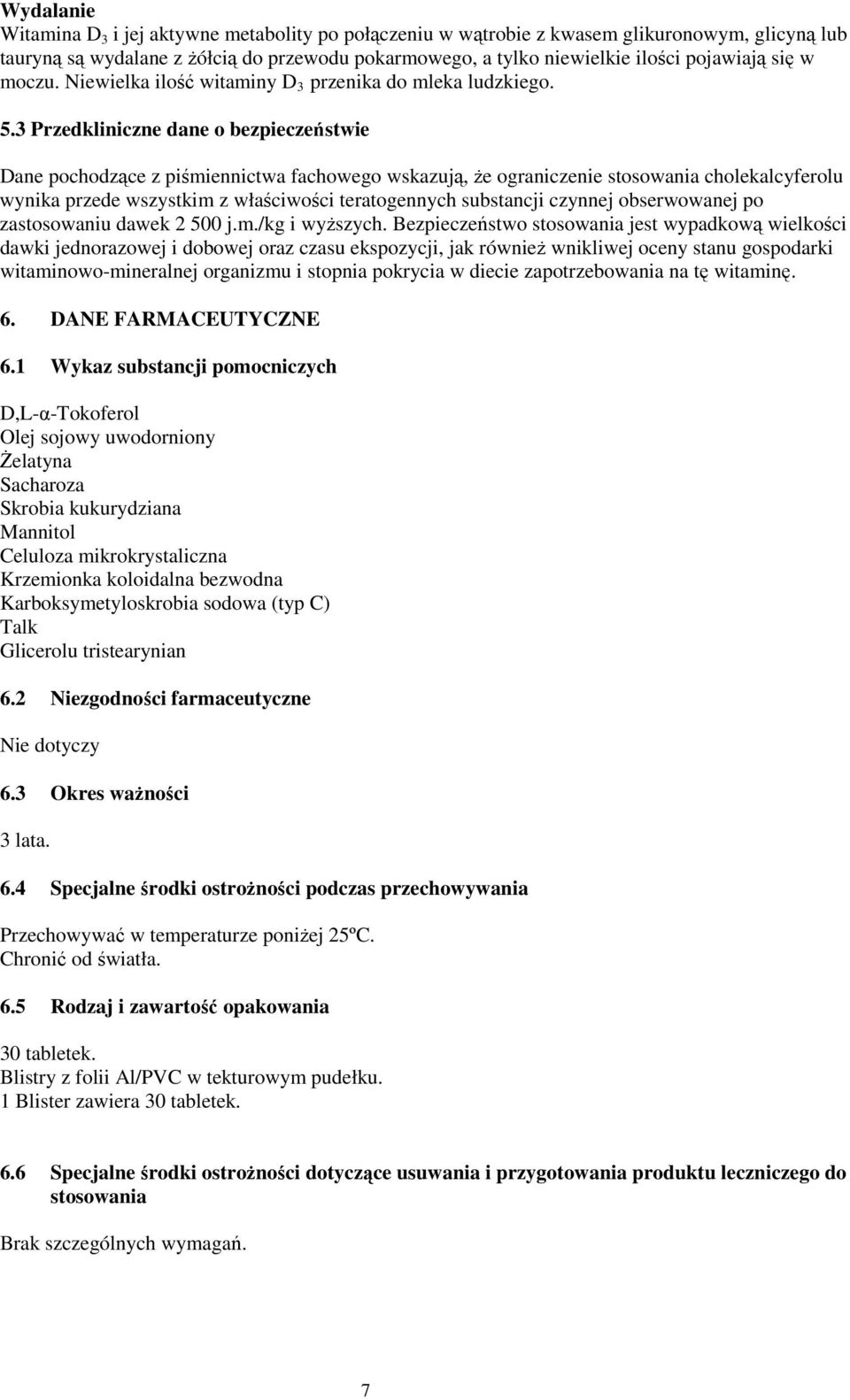 3 Przedkliniczne dane o bezpieczeństwie Dane pochodzące z piśmiennictwa fachowego wskazują, że ograniczenie stosowania cholekalcyferolu wynika przede wszystkim z właściwości teratogennych substancji