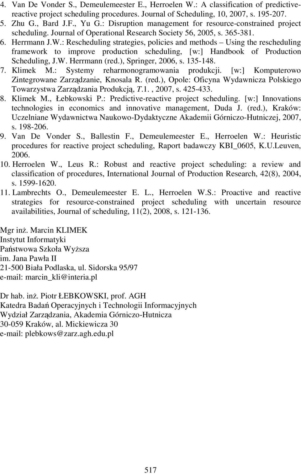 : Rescheduling strategies, policies and methods Using the rescheduling framework to improve production scheduling, [w:] Handbook of Production Scheduling, J.W. Herrmann (red.), Springer, 2006, s.