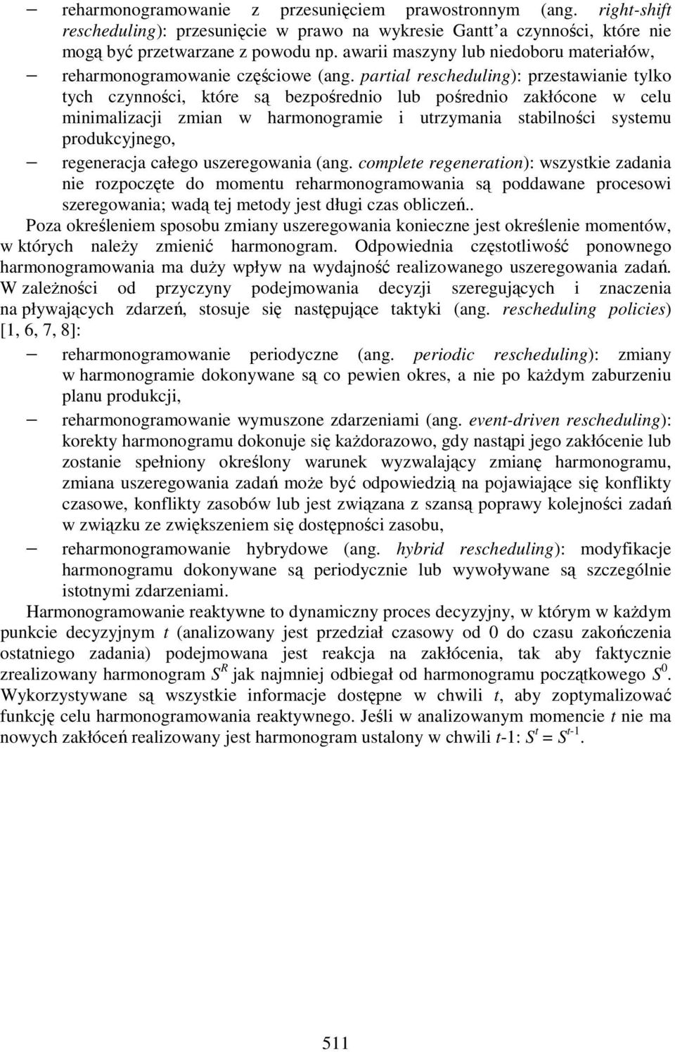 partial rescheduling): przestawianie tylko tych czynności, które są bezpośrednio lub pośrednio zakłócone w celu minimalizacji zmian w harmonogramie i utrzymania stabilności systemu produkcyjnego,