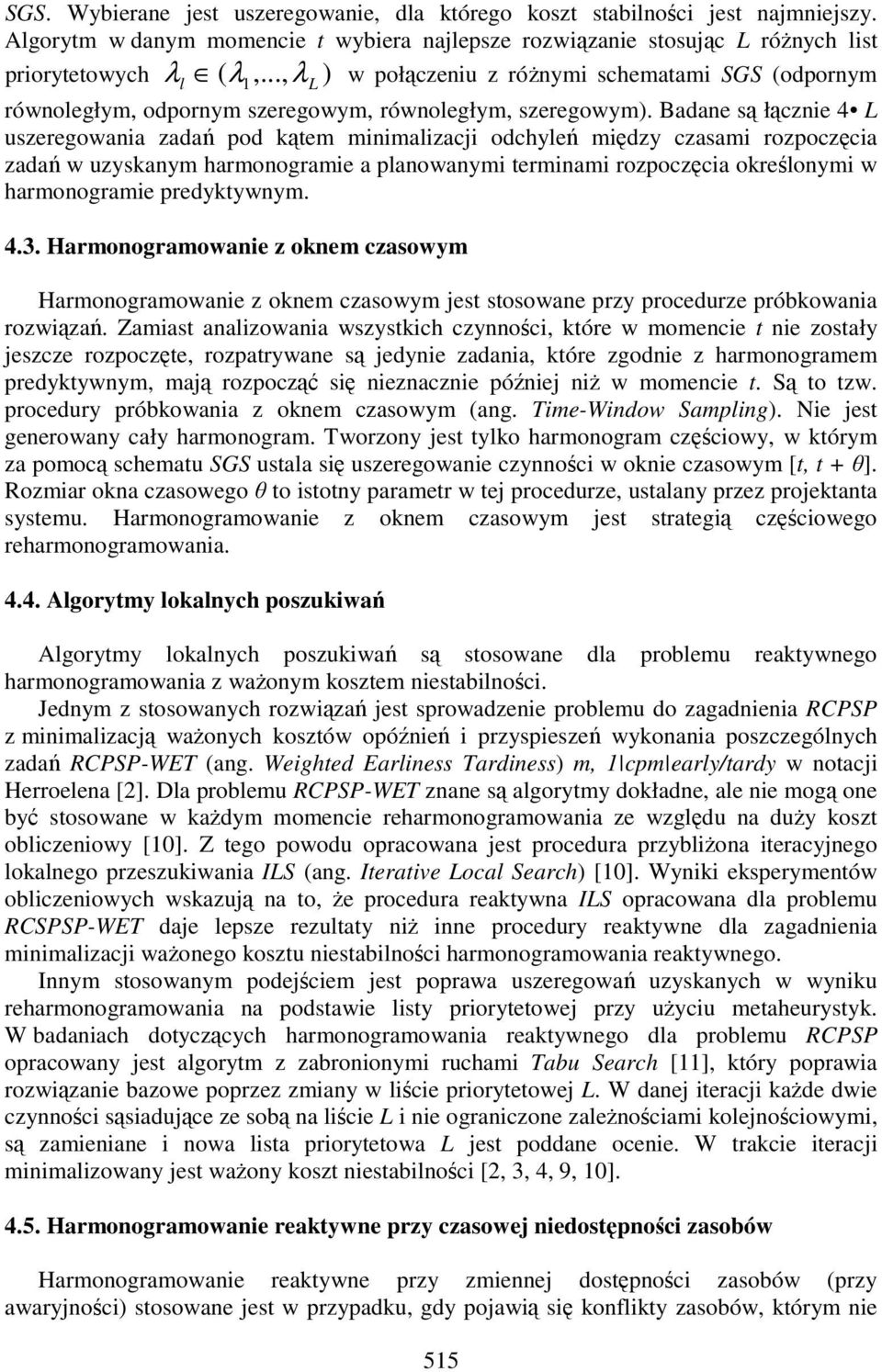 Badane są łącznie 4 L uszeregowania zadań pod kątem minimalizacji odchyleń między czasami rozpoczęcia zadań w uzyskanym harmonogramie a planowanymi terminami rozpoczęcia określonymi w harmonogramie