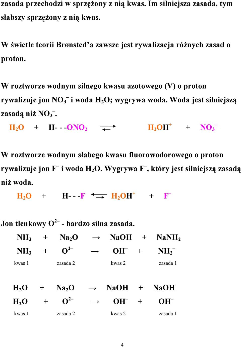 W roztworze wodnym silnego kwasu azotowego (V) o proton rywalizuje jon N 3 i woda 2 ; wygrywa woda. Woda jest silniejszą zasadą niŝ N 3.