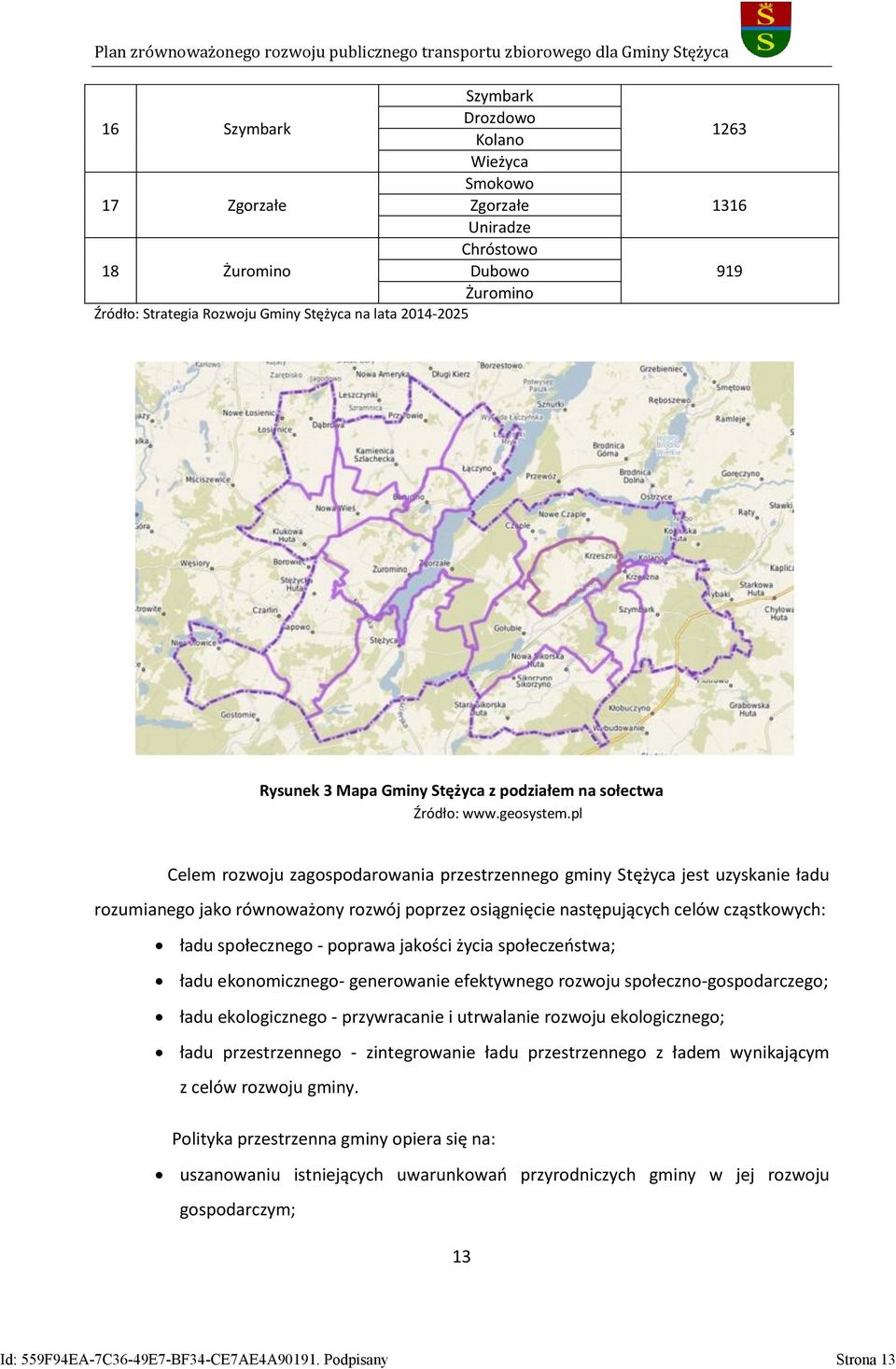 pl Celem rozwoju zagospodarowania przestrzennego gminy Stężyca jest uzyskanie ładu rozumianego jako równoważony rozwój poprzez osiągnięcie następujących celów cząstkowych: ładu społecznego - poprawa