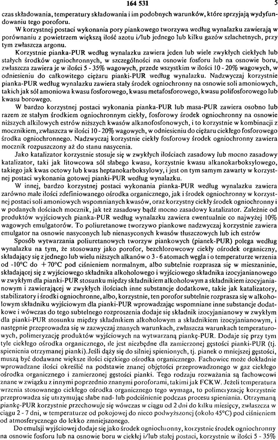Korzystnie pianka-pur według wynalazku zawiera jeden lub wiele zwykłych ciekłych lub stałych środków ogniochronnych, w szczególności na osnowie fosforu lub na osnowie boru, zwłaszcza zawiera je w