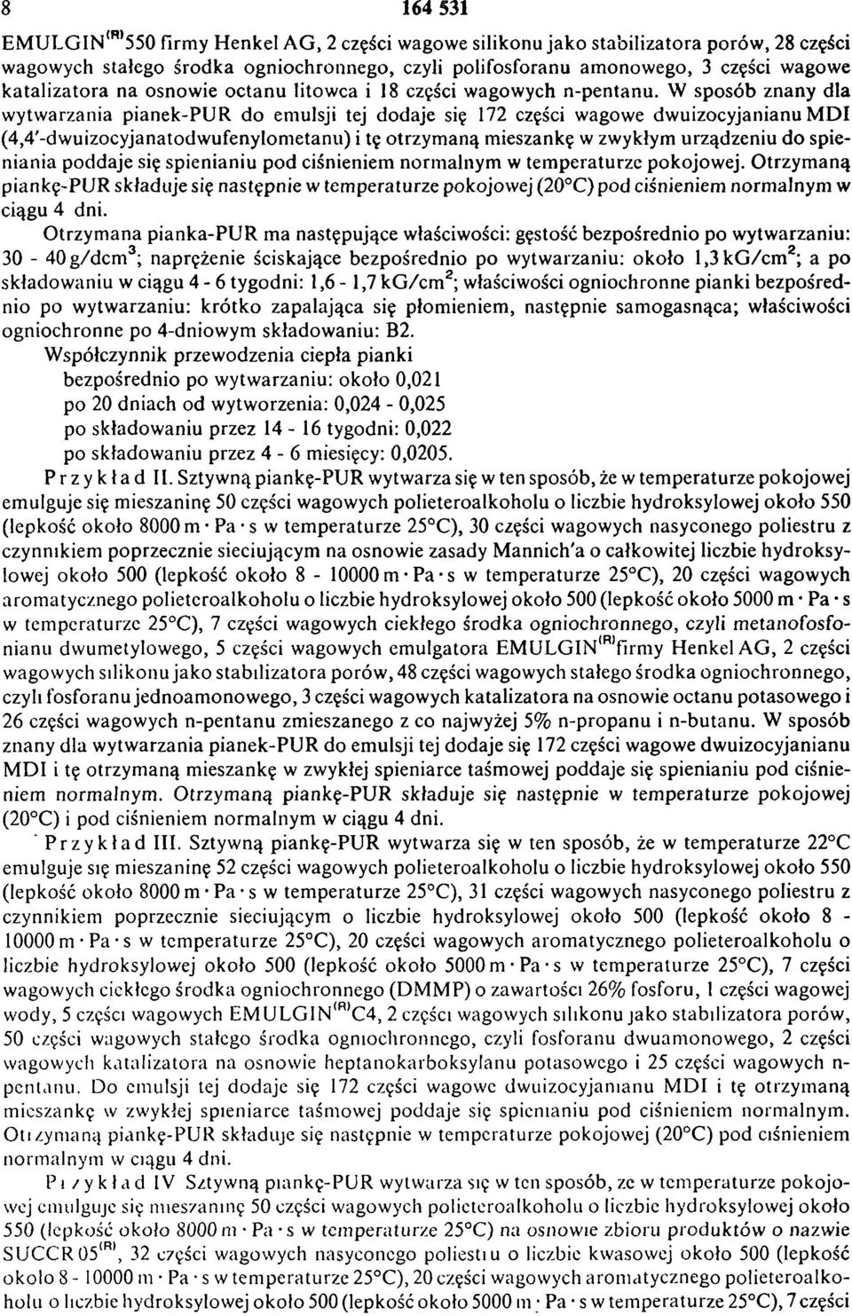 W sposób znany dla wytwarzania pianek-pur do emulsji tej dodaje się 172 części wagowe dwuizocyjanianu M D I (4, 4'-dwuizocyjanatodwufenylometanu) i tę otrzymaną mieszankę w zwykłym urządzeniu do