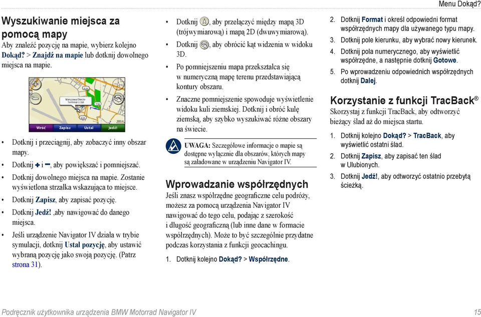 ,aby nawigować do danego miejsca. Jeśli urządzenie Navigator IV działa w trybie symulacji, dotknij Ustal pozycję, aby ustawić wybraną pozycję jako swoją pozycję. (Patrz strona 31).